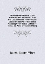 Histoire Des Moeurs Et De L`instinct Des Animaux: Avec Les Distributions Mthodiques Et Naturelles De Toutes Leurs Classes; Cours Fait a L`athnee Royal De Paris (French Edition)