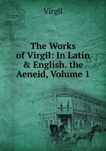 The Works of Virgil: In Latin & English. the Aeneid, Volume 1