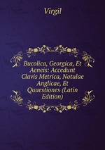 Bucolica, Georgica, Et Aeneis: Accedunt Clavis Metrica, Notulae Anglicae, Et Quaestiones (Latin Edition)