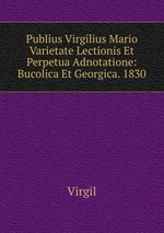 Publius Virgilius Mario Varietate Lectionis Et Perpetua Adnotatione: Bucolica Et Georgica. 1830