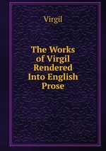 The Works of Virgil Rendered Into English Prose
