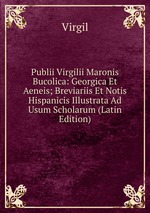 Publii Virgilii Maronis Bucolica: Georgica Et Aeneis; Breviariis Et Notis Hispanicis Illustrata Ad Usum Scholarum (Latin Edition)