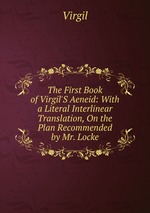 The First Book of Virgil`S Aeneid: With a Literal Interlinear Translation, On the Plan Recommended by Mr. Locke