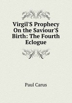 Virgil`S Prophecy On the Saviour`S Birth: The Fourth Eclogue