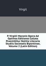 P. Virgilii Maronis Opera Ad Optimas Editiones Collata Praemittitur Notitia Literaria Studiis Societatis Bipontinae, Volume 2 (Latin Edition)