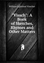 "Vissch": A Book of Sketches, Rhymes and Other Matters