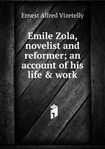 Emile Zola, novelist and reformer; an account of his life & work