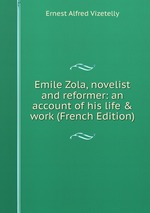 Emile Zola, novelist and reformer: an account of his life & work (French Edition)
