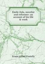 mile Zola, novelist and reformer: an account of his life & work