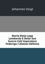 Storia Della Lega Lombarda E Delle Sue Guerre Coll`imperatore Federigo I (Italian Edition)