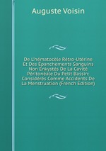 De L`hmatocle Rtro-Utrine Et Des panchements Sanguins Non Enkysts De La Cavit Pritonale Du Petit Bassin: Considrs Comme Accidents De La Menstruation (French Edition)