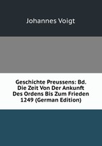 Geschichte Preussens: Bd. Die Zeit Von Der Ankunft Des Ordens Bis Zum Frieden 1249 (German Edition)