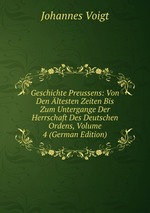 Geschichte Preussens: Von Den ltesten Zeiten Bis Zum Untergange Der Herrschaft Des Deutschen Ordens, Volume 4 (German Edition)