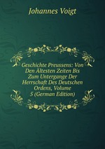 Geschichte Preussens: Von Den ltesten Zeiten Bis Zum Untergange Der Herrschaft Des Deutschen Ordens, Volume 5 (German Edition)