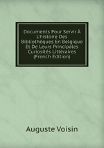 Documents Pour Servir  L`histoire Des Bibliothques En Belgique Et De Leurs Principales Curiosits Littraires (French Edition)