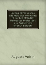 Leons Cliniques Sur Les Maladies Mentales: Et Sur Les Maladies Nerveuses Professes a La Salptrire (French Edition)