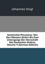 Geschichte Preussens: Von Den ltesten Zeiten Bis Zum Untergange Der Herrschaft Des Deutschen Ordens, Volume 9 (German Edition)