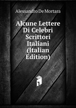 Alcune Lettere Di Celebri Scrittori Italiani (Italian Edition)