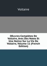 OEuvres Compltes De Voltaire, Avec Des Notes Et Une Notice Sur La Vie De Voltaire, Volume 11 (French Edition)