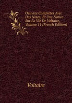 Oeuvres Compltes Avec Des Notes, Et Une Notice Sur La Vie De Voltaire, Volume 11 (French Edition)