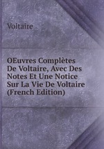 OEuvres Compltes De Voltaire, Avec Des Notes Et Une Notice Sur La Vie De Voltaire (French Edition)