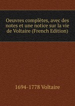 Oeuvres compltes, avec des notes et une notice sur la vie de Voltaire (French Edition)