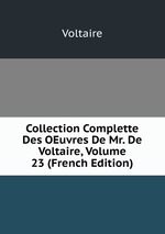 Collection Complette Des OEuvres De Mr. De Voltaire, Volume 23 (French Edition)