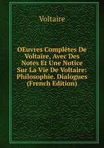 OEuvres Compltes De Voltaire, Avec Des Notes Et Une Notice Sur La Vie De Voltaire: Philosophie. Dialogues (French Edition)
