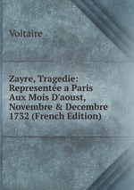 Zayre, Tragedie: Represente a Paris Aux Mois D`aoust, Novembre & Decembre 1732 (French Edition)