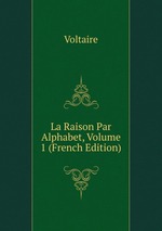 La Raison Par Alphabet, Volume 1 (French Edition)
