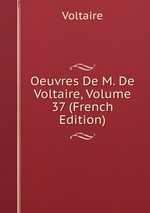 Oeuvres De M. De Voltaire, Volume 37 (French Edition)