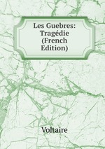 Les Guebres: Tragdie (French Edition)
