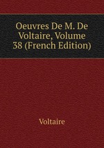 Oeuvres De M. De Voltaire, Volume 38 (French Edition)