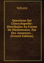 Questions Sur L`encyclopedie: Distribues En Forme De Dictionnaire. Par Des Amateurs. . (French Edition)