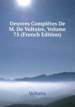 Oeuvres Compltes De M. De Voltaire, Volume 75 (French Edition)