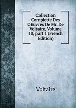 Collection Complette Des OEuvres De Mr. De Voltaire, Volume 10, part 1 (French Edition)