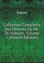 Collection Complette Des Oeuvres De Mr. De Voltaire, Volume 1 (French Edition)