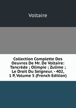 Collection Complette Des Oeuvres De Mr. De Voltaire: Tancrde ; Olimpie ; Zulime ; Le Droit Du Seigneur. - 402, 1 P, Volume 5 (French Edition)
