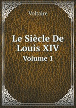 Le Sicle De Louis XIV. Volume 1