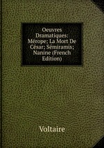 Oeuvres Dramatiques: Mrope; La Mort De Csar; Smiramis; Nanine (French Edition)
