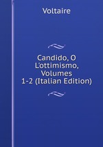 Candido, O L`ottimismo, Volumes 1-2 (Italian Edition)