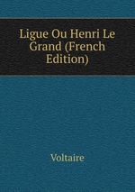 Ligue Ou Henri Le Grand (French Edition)