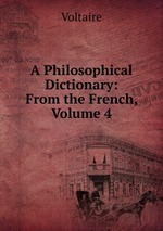 A Philosophical Dictionary: From the French, Volume 4