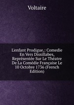 L`enfant Prodigue,: Comedie En Vers Dissillabes, Reprsente Sur Le Thatre De La Comdie Franaise Le 10 Octobre 1736 (French Edition)