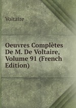 Oeuvres Compltes De M. De Voltaire, Volume 91 (French Edition)