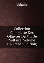 Collection Complette Des OEuvres De Mr. De Voltaire, Volume 10 (French Edition)