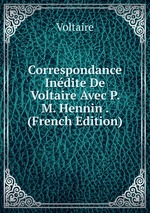 Correspondance Indite De Voltaire Avec P. M. Hennin . (French Edition)