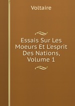 Essais Sur Les Moeurs Et L`esprit Des Nations, Volume 1