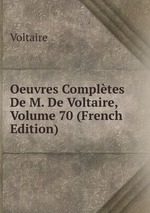 Oeuvres Compltes De M. De Voltaire, Volume 70 (French Edition)