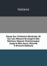 Essay Sur L`histoire Gnrale, Et Sur Les Moeurs Et L`esprit Des Nations, Depuis Charlemagne Jusqu`a Nos Jours, Volume 4 (French Edition)